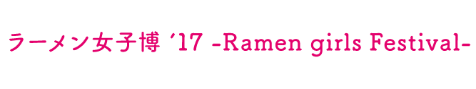 ラーメン女子博 '17 -Ramen girls Festival-