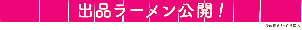 出品ラーメン公開！
